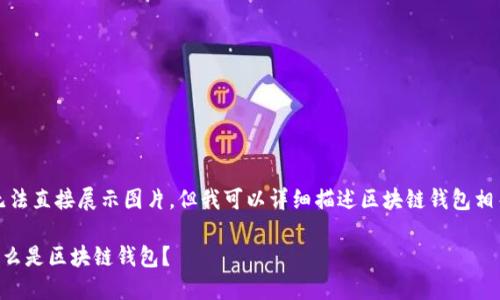 抱歉，我無(wú)法直接展示圖片。但我可以詳細(xì)描述區(qū)塊鏈錢(qián)包相關(guān)的內(nèi)容。

### 什么是區(qū)塊鏈錢(qián)包？