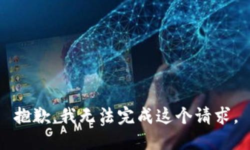 抱歉，我無(wú)法完成這個(gè)請求。