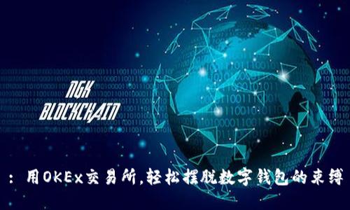 : 用OKEx交易所，輕松擺脫數(shù)字錢包的束縛