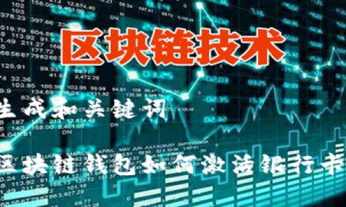 生成和關(guān)鍵詞

區(qū)塊鏈錢(qián)包如何激活銀行卡？