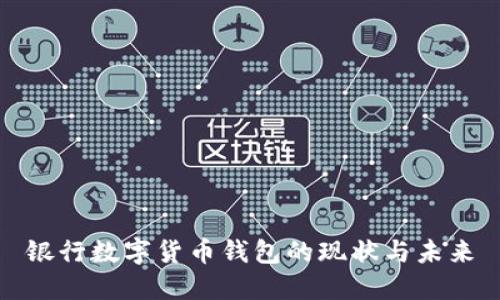 銀行數(shù)字貨幣錢包的現(xiàn)狀與未來