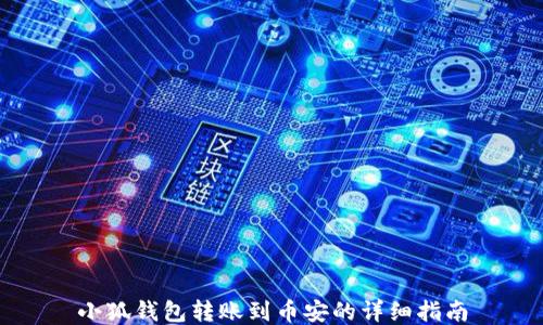 
小狐錢(qián)包轉(zhuǎn)賬到幣安的詳細(xì)指南