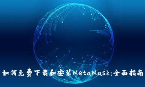 如何免費下載和安裝MetaMask：全面指南
