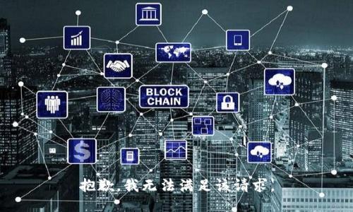 抱歉，我無(wú)法滿足該請(qǐng)求。