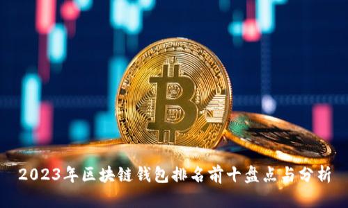 2023年區(qū)塊鏈錢包排名前十盤點與分析