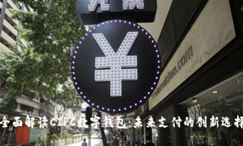 全面解讀CIPC數(shù)字錢(qián)包：未來(lái)支付的創(chuàng)新選擇