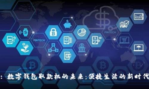: 數(shù)字錢包取款機的未來：便捷生活的新時代