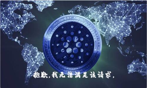 抱歉，我無(wú)法滿(mǎn)足該請(qǐng)求。