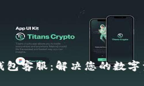 以太坊小狐錢(qián)包客服：解決您的數字資產(chǎn)管理難題