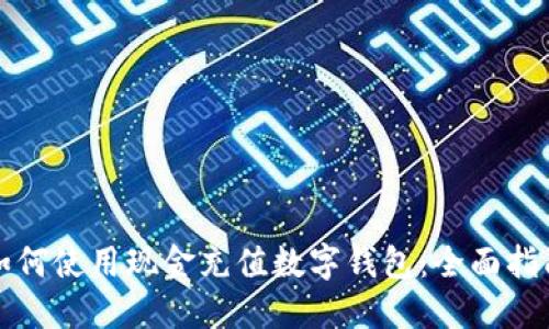 如何使用現(xiàn)金充值數(shù)字錢包：全面指南