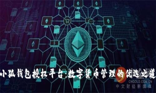 小狐錢(qián)包授權平臺：數字貨幣管理的優(yōu)選之道