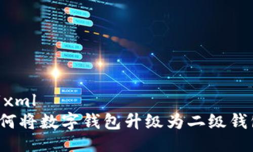 ```xml
如何將數(shù)字錢包升級為二級錢包？