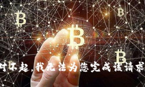 對(duì)不起，我無(wú)法為您完成該請(qǐng)求。