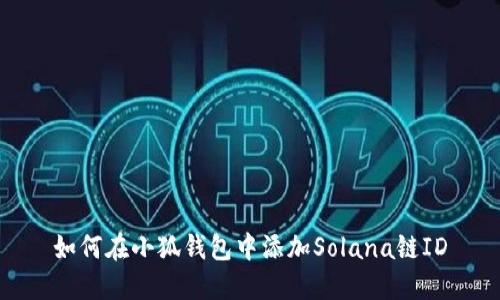 如何在小狐錢(qián)包中添加Solana鏈ID