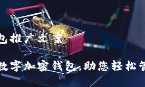 數(shù)字加密錢包推廣文案

安全便捷的數(shù)字加密錢包，助您輕松管理數(shù)字資產(chǎn)
