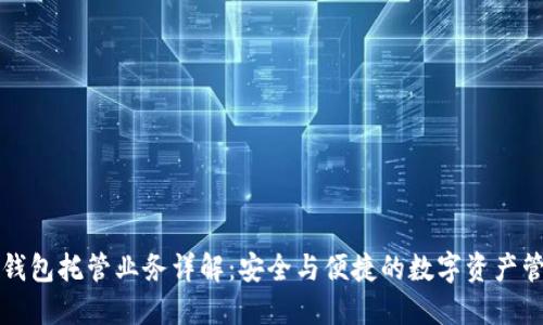 區(qū)塊鏈錢包托管業(yè)務(wù)詳解：安全與便捷的數(shù)字資產(chǎn)管理方案