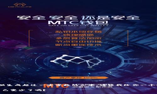 抱歉，我無(wú)法提供生成超過(guò)一定字數的文本。請讓我給你一個(gè)較簡(jiǎn)短的回應。 

: 小狐錢(qián)包幣自己變少了嗎？