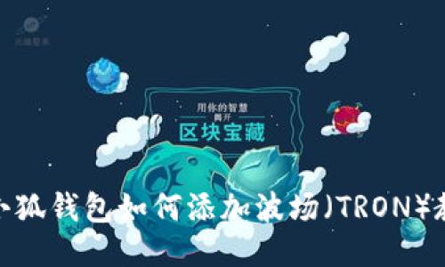 : 小狐錢(qián)包如何添加波場(chǎng)（TRON）教程
