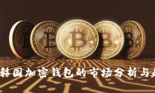 2023年韓國加密錢包的市場分析與趨勢預(yù)測