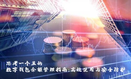思考一個(gè)且的  
數(shù)字錢(qián)包余額管理指南：高效使用與安全防護(hù)