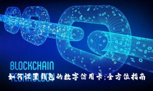 如何設(shè)置錢包的數(shù)字信用卡：全方位指南