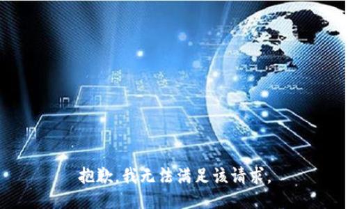 抱歉，我無(wú)法滿(mǎn)足該請求。