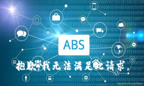 抱歉，我無(wú)法滿(mǎn)足此請求。