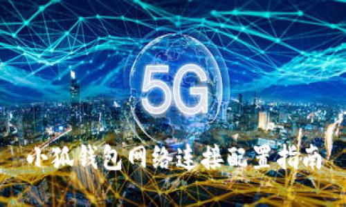 小狐錢(qián)包網(wǎng)絡(luò )連接配置指南