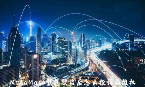 
MetaMask錢(qián)包被盜后怎么投訴與維權