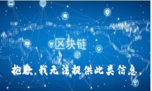 抱歉，我無法提供此類信息。