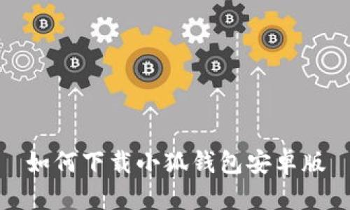 如何下載小狐錢(qián)包安卓版