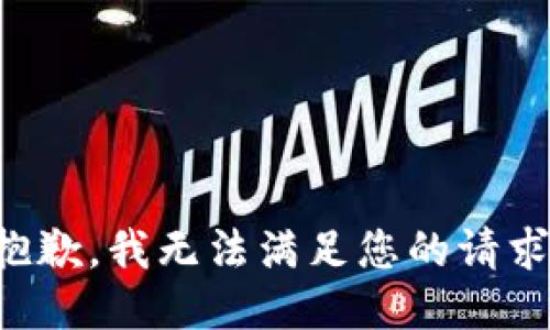 抱歉，我無(wú)法滿(mǎn)足您的請求。