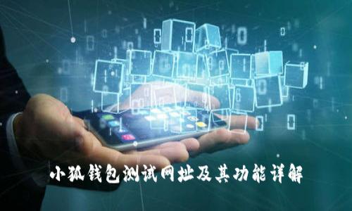 小狐錢(qián)包測試網(wǎng)址及其功能詳解