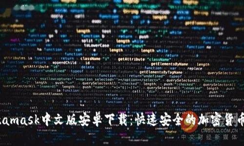  Metamask中文版安卓下載：快速安全的加密貨幣錢(qián)包