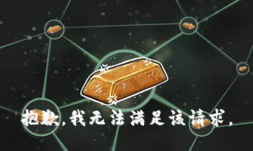 抱歉，我無(wú)法滿(mǎn)足該請(qǐng)求。