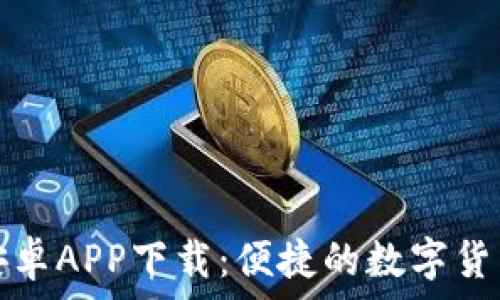   
小狐錢(qián)包安卓APP下載：便捷的數字貨幣管理工具