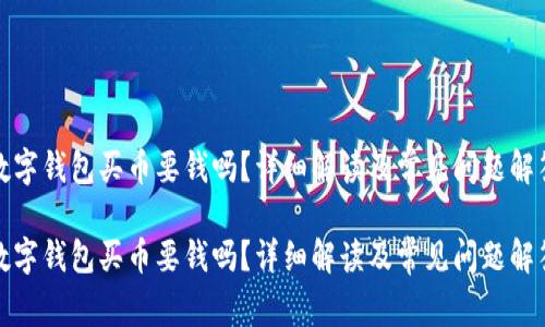 數(shù)字錢包買幣要錢嗎？詳細解讀及常見問題解答

數(shù)字錢包買幣要錢嗎？詳細解讀及常見問題解答