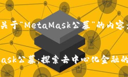 以下是關(guān)于“MetaMask公募”的內容：


MetaMask公募：探索去中心化金融的新機遇