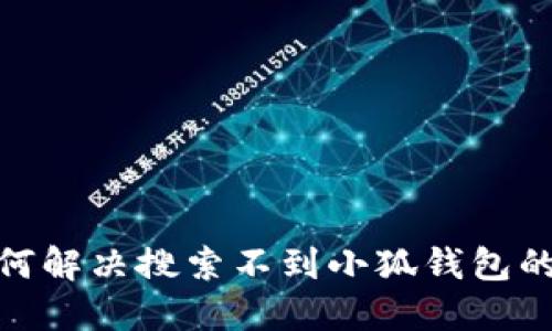 : 如何解決搜索不到小狐錢(qián)包的問(wèn)題