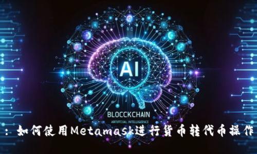 : 如何使用Metamask進(jìn)行貨幣轉代幣操作