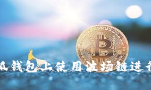 如何在小狐錢包上使用波場鏈進行資產管理