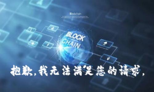 抱歉，我無(wú)法滿(mǎn)足您的請求。