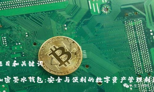 題目和關鍵詞

加密墨水錢包：安全與便利的數(shù)字資產(chǎn)管理利器