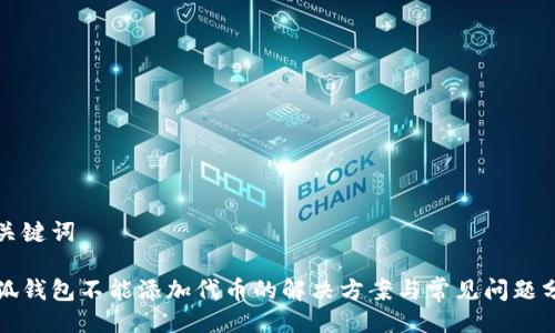 與關(guān)鍵詞

小狐錢(qián)包不能添加代幣的解決方案與常見(jiàn)問(wèn)題分析