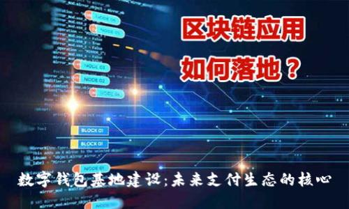 數(shù)字錢包基地建設(shè)：未來支付生態(tài)的核心