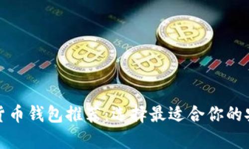 最好的數(shù)字貨幣錢包推薦：選擇最適合你的安全儲存方案