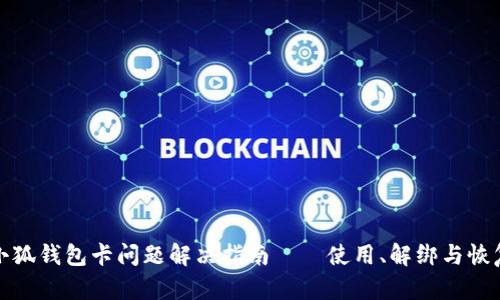 小狐錢(qián)包卡問(wèn)題解決指南——使用、解綁與恢復