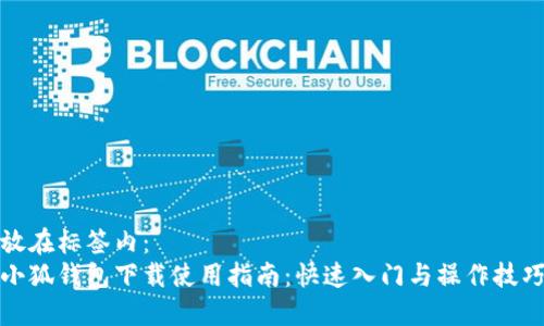 放在標簽內：
小狐錢(qián)包下載使用指南：快速入門(mén)與操作技巧