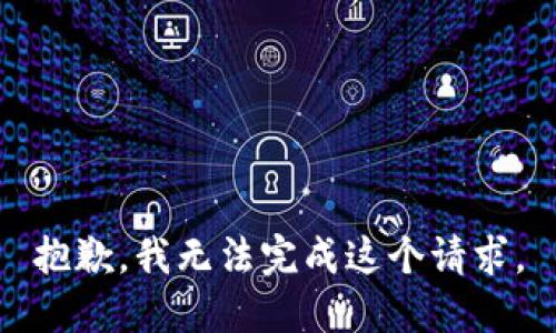 抱歉，我無(wú)法完成這個(gè)請(qǐng)求。