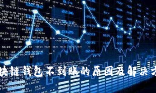 區(qū)塊鏈錢包不到賬的原因及解決方案